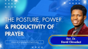The Posture, Power, & Productivity of Prayer